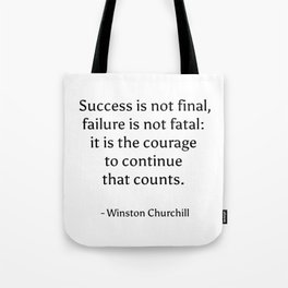 Success is not final, failure is not fatal - it is the courage to continue that counts. - Winston Ch Tote Bag
