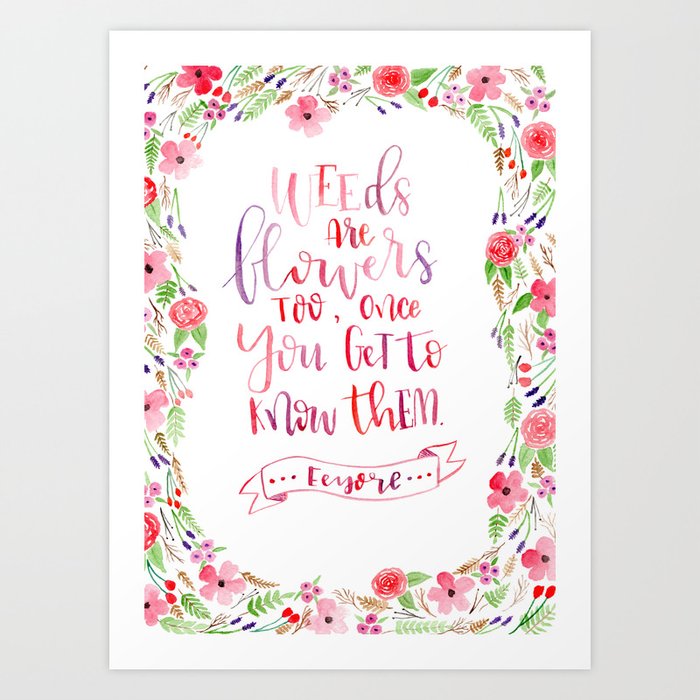Weeds Are Flowers Too Once You Get To Know Them Hand Lettered Watercolour Floral Art Art Print By The Little Messenger Society6