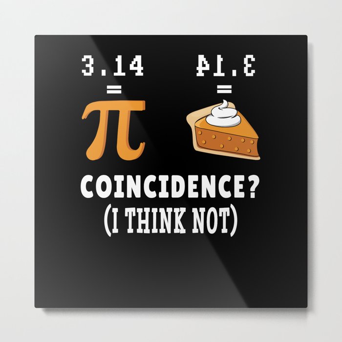 Coincidence Not Pie Pi Funny Math Meme Nerd Pi Day Metal Print