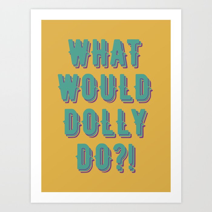 What would Dolly do! Art Print