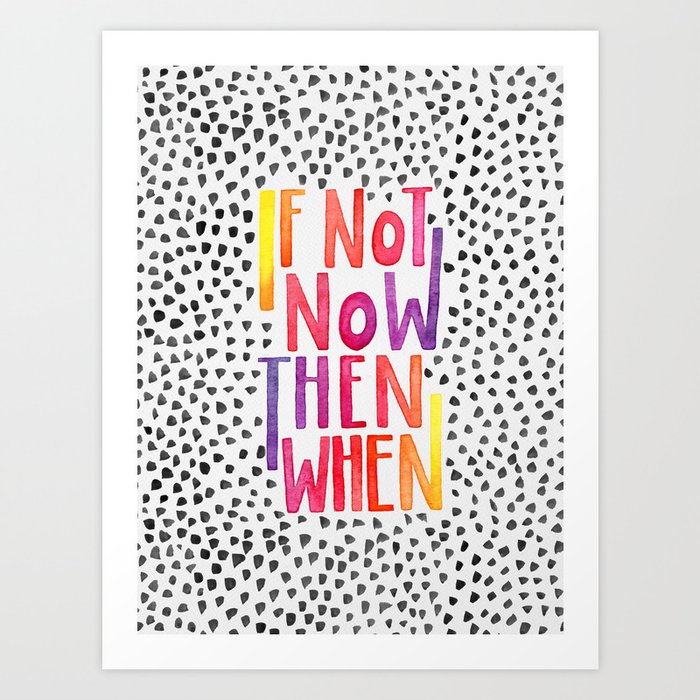 If Not Now Then When Art Print