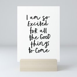 I Am So Excited For All The Good Things to Come black-white typography design poster home wall decor Mini Art Print