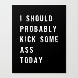 I Should Probably Kick Some Ass Today black-white typography poster bedroom wall home decor Canvas Print