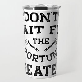 Don't wait for the opportunity  create it  Travel Mug