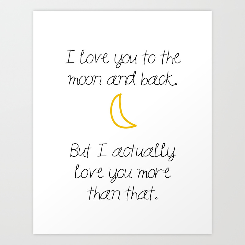 I Love You To The Moon And Back But I Actually Love You More Than That Art Print By Britta Livengood Prints Society6