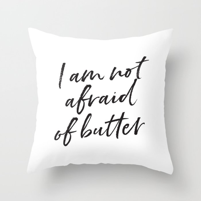 I Am Not Afraid of Butter Throw Pillow