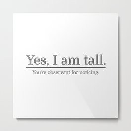 I am tall Metal Print