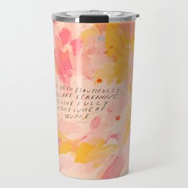 "O How Beautifully You Are Learning To Live Fully Right Where You Are." Travel Mug