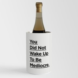 You Did Not Wake Up to Be Mediocre black and white minimalist typography home room wall decor Wine Chiller