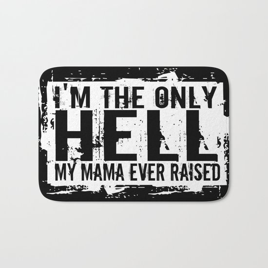 I'm The Only Hell My Mama Ever Raised Bath Mat