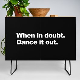 When in doubt. Dance it out. Credenza