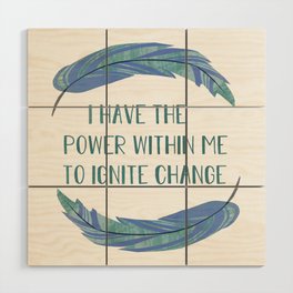 I Have the Power within me to Ignite Change Wood Wall Art