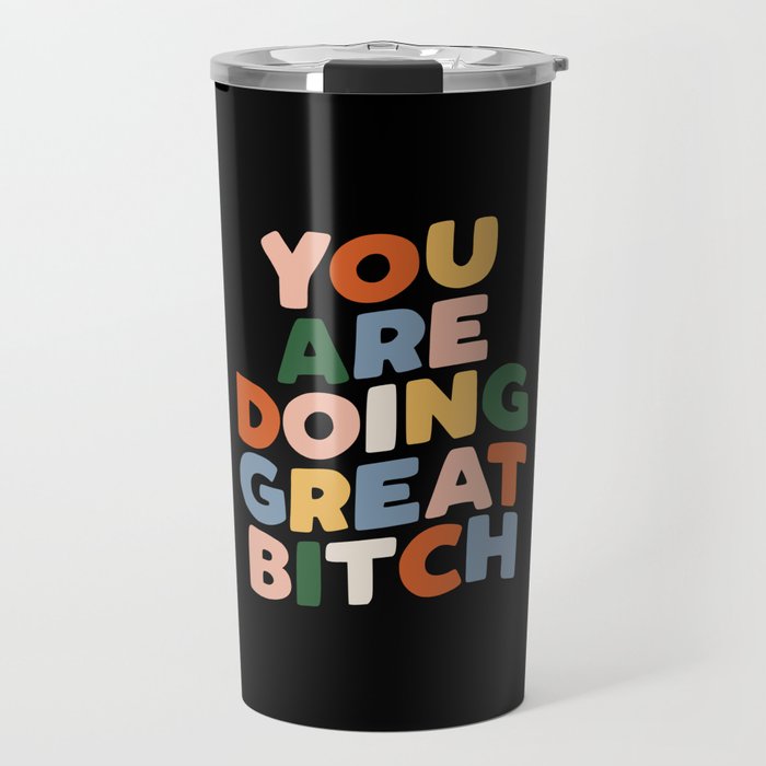 You Are Doing Great Bitch Travel Mug