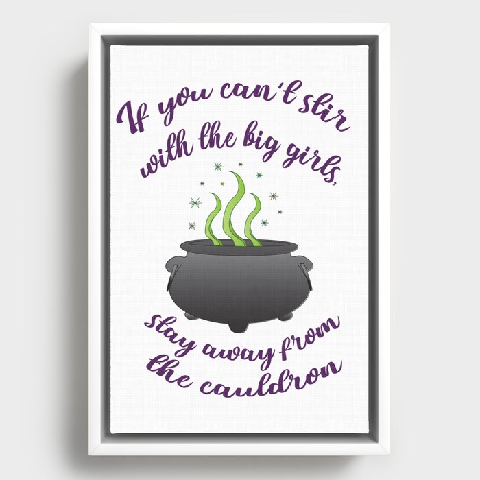 If You Can't Stir with the Big Girls, Stay Away from the Cauldron Framed Canvas