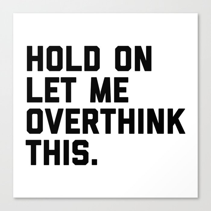 Hold On, Overthink This (White) Funny Quote Canvas Print