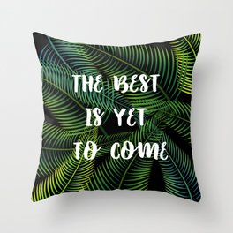 The Best is Yet to Come Throw Pillow