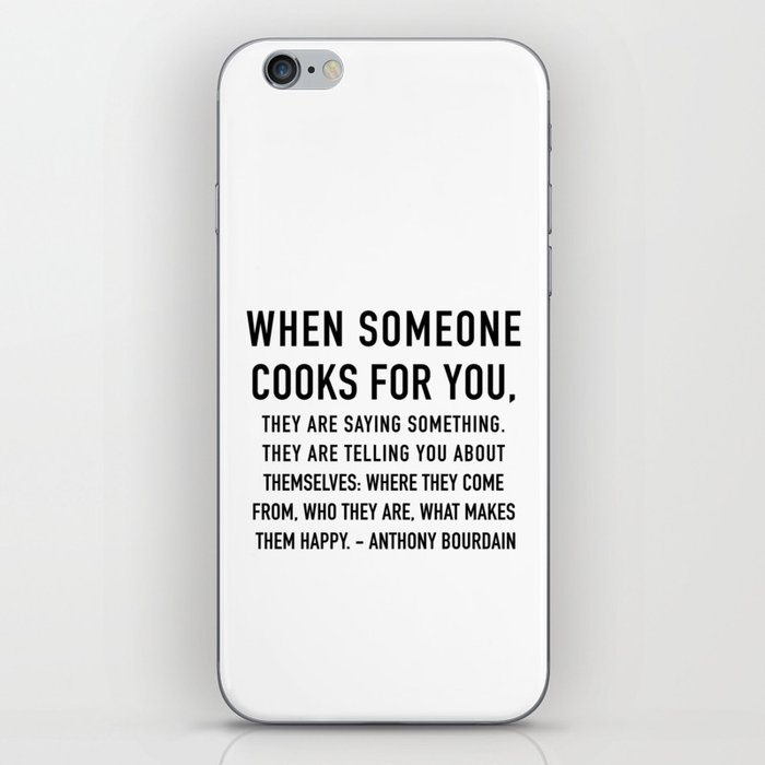 Anthony Bourdain Quote - When someone cooks for you they are saying something about themselves. iPhone Skin