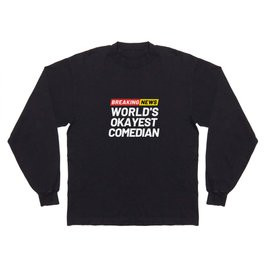 Breaking News World's Okayest Comedian Meaning Comedian Long Sleeve T Shirt