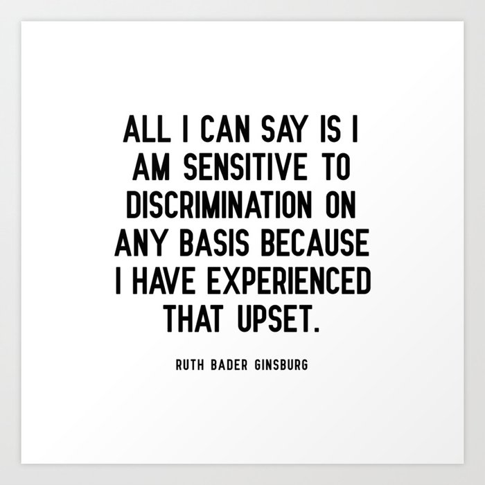 Ruth Bader Ginsburg Quote - All I can say is I am sensitive to discrimination Art Print