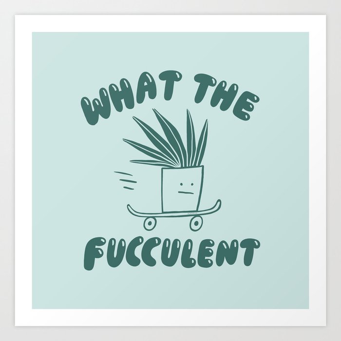 What The Fucculent Art Print