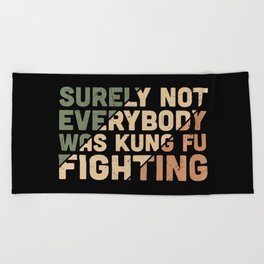 Surely Not Everybody Was Kung Fu Fighting Beach Towel
