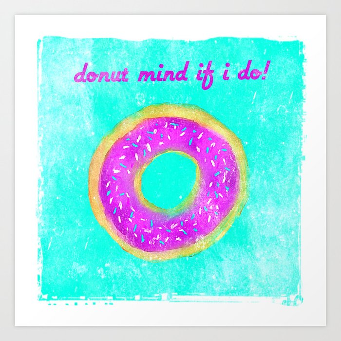 Donut mind if I do Art Print
