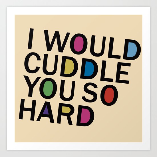 I Would Cuddle You So Hard Art Print