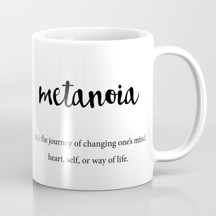 https://ctl.s6img.com/society6/img/4p_a0AwgdAThUKzTe0oDWsm5aXw/w_700/coffee-mugs/small/right/greybg/~artwork,fw_4600,fh_2000,iw_4600,ih_2000/s6-0073/a/29700643_2828457/~~/metanoia-unique-word-dictionary-definition-change-your-mind-change-your-life-mugs.jpg
