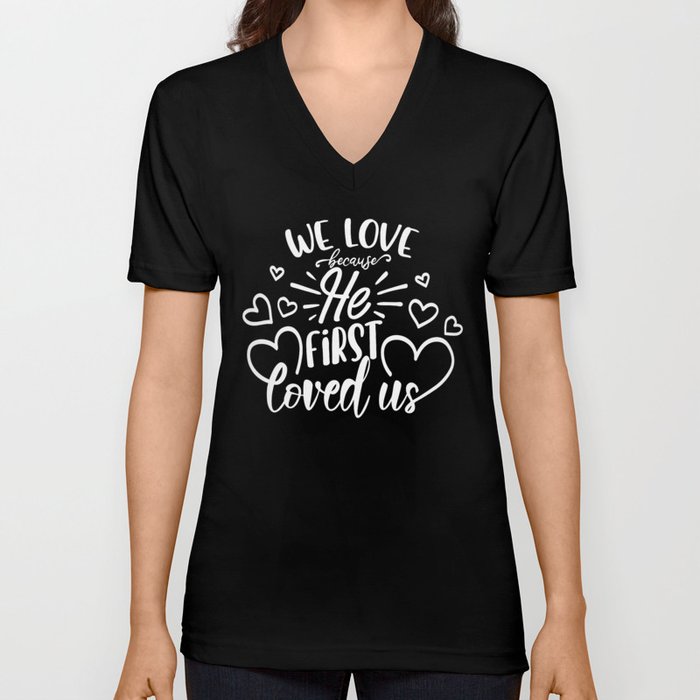 We Love Because He First Loved Us V Neck T Shirt