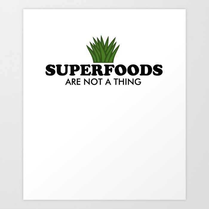 Superfoods Are Not A Thing Art Print