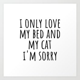 I only love my bed and my cat Art Print | Andmycat, Decoration, Ionlylovemybed, Quotes, Mycat, Quote, Catlover, Funny, Phrase, Black And White 
