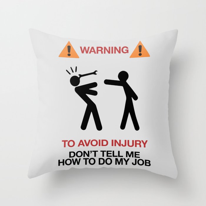 Warning, to avoid injury, Don't Tell Me How To Do My Job, fun road sign, traffic, humor Throw Pillow