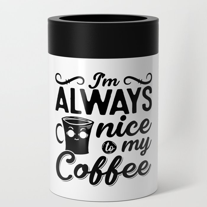 I'm Always Nice To My Coffee Anxie Mental Health Can Cooler