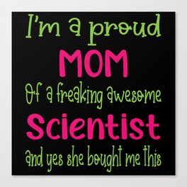 proud mom of freaking awesome Scientist - Scientist daughter Canvas Print
