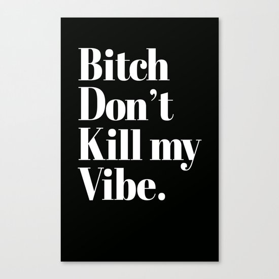 Bitch don't kill my vibe. Canvas Print