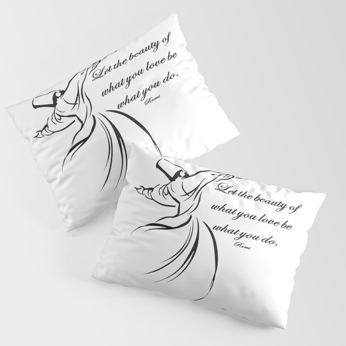 Let The Beauty Of What You Love Be What You Do Quote Rumi Pillow Sham