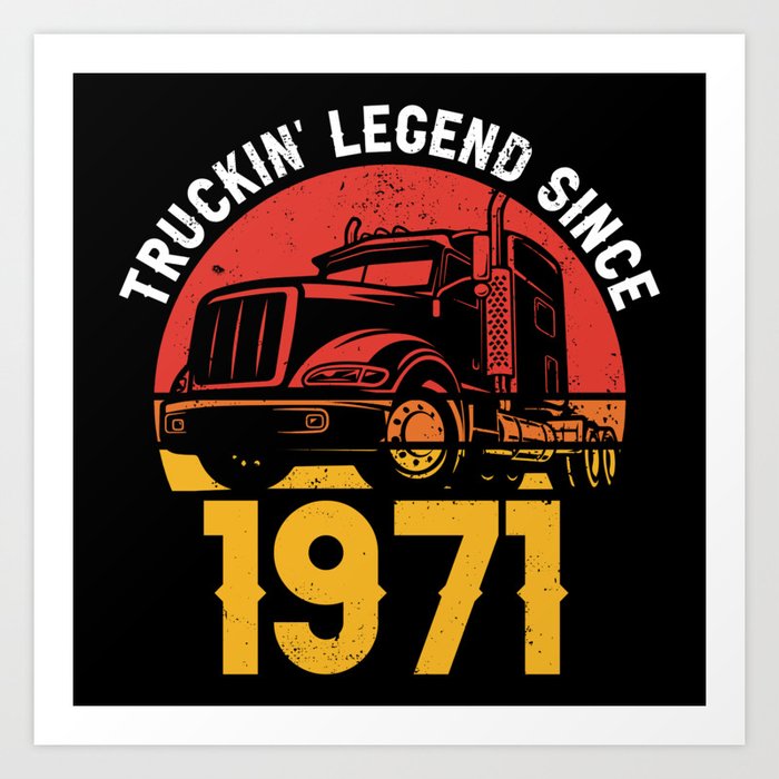 https://ctl.s6img.com/society6/img/4tqN09upGtgJ8032CJktjQGExGM/w_700/prints/~artwork/s6-original-art-uploads/society6/uploads/misc/5a9b5329d22d467aa22606eb444dbb8b/~~/trucking-legend-since-1971-birthday-gifts-for-truck-drivers-prints.jpg?attempt=0