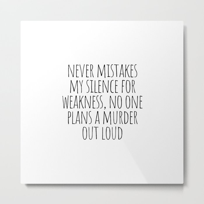 Never mistakes my silence for weakness Metal Print