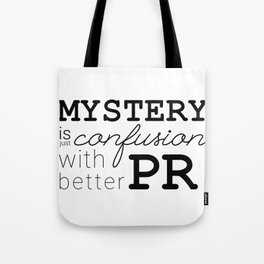 Mystery is just confusion with better PR Tote Bag