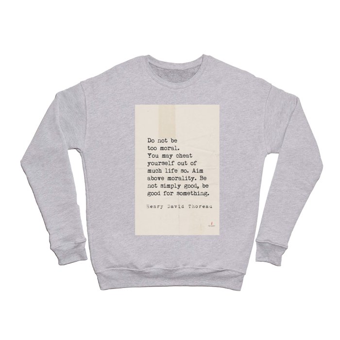Do not be too moral. Henry David Thoreau Crewneck Sweatshirt