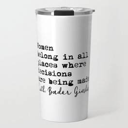 Women  belong in all  places where decisions are being made. Travel Mug
