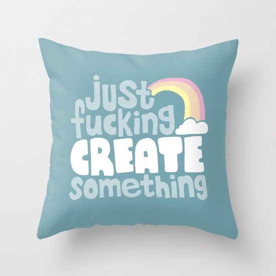 Just Fucking Create Something Throw Pillow