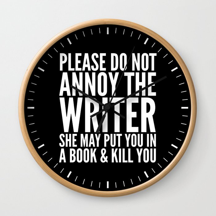 Please do not annoy the writer. She may put you in a book and kill you. (Black & White) Wall Clock