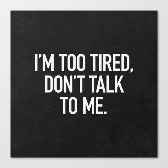 I'm too tired, don't talk to me. Canvas Print