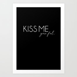Kiss me you fool Art Print