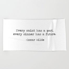 Every Saint Has A Past, Every Sinner A Future - famous quote by Oscar Wilde Beach Towel