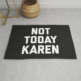 Not Today Karen Funny Quote Area & Throw Rug