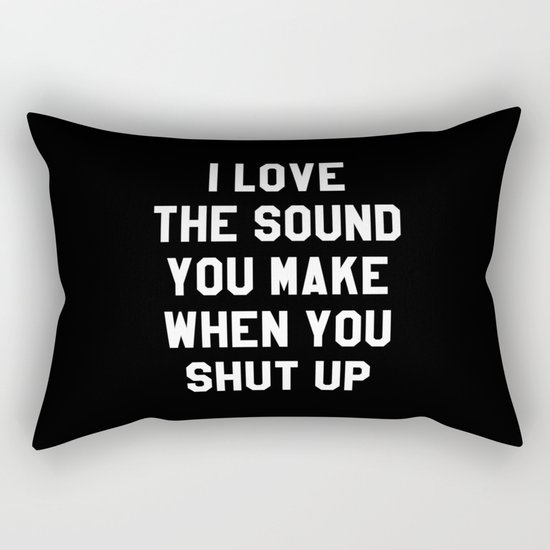 I LOVE THE SOUND YOU MAKE WHEN YOU SHUT UP (Black & White) Rectangular Pillow