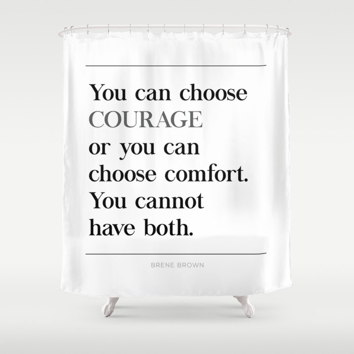 You Can Choose Courage Or Comfort Brene Brown Quote Daring Greatly Shower Curtain By Pier23 Society6