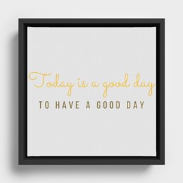 Today is a good day to have a good day Framed Canvas